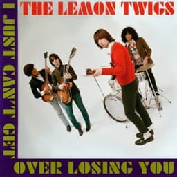I Just Can't Get Over Losing You - The Lemon Twigs