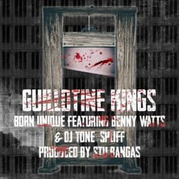 GUILLOTINE KINGS - BORN UNIQUE & BENNY WATTS & DJ TONE SPLIFF & STU BANGAS